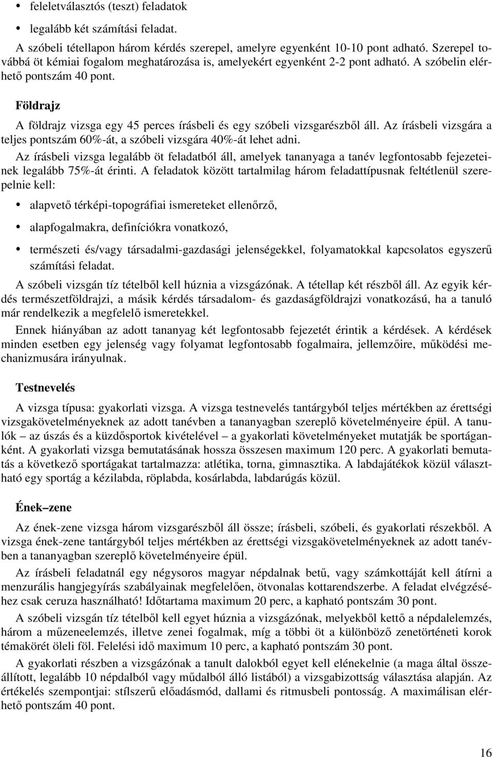 Földrajz A földrajz vizsga egy 45 perces írásbeli és egy szóbeli vizsgarészből áll. Az írásbeli vizsgára a teljes pontszám 60%-át, a szóbeli vizsgára 40%-át lehet adni.