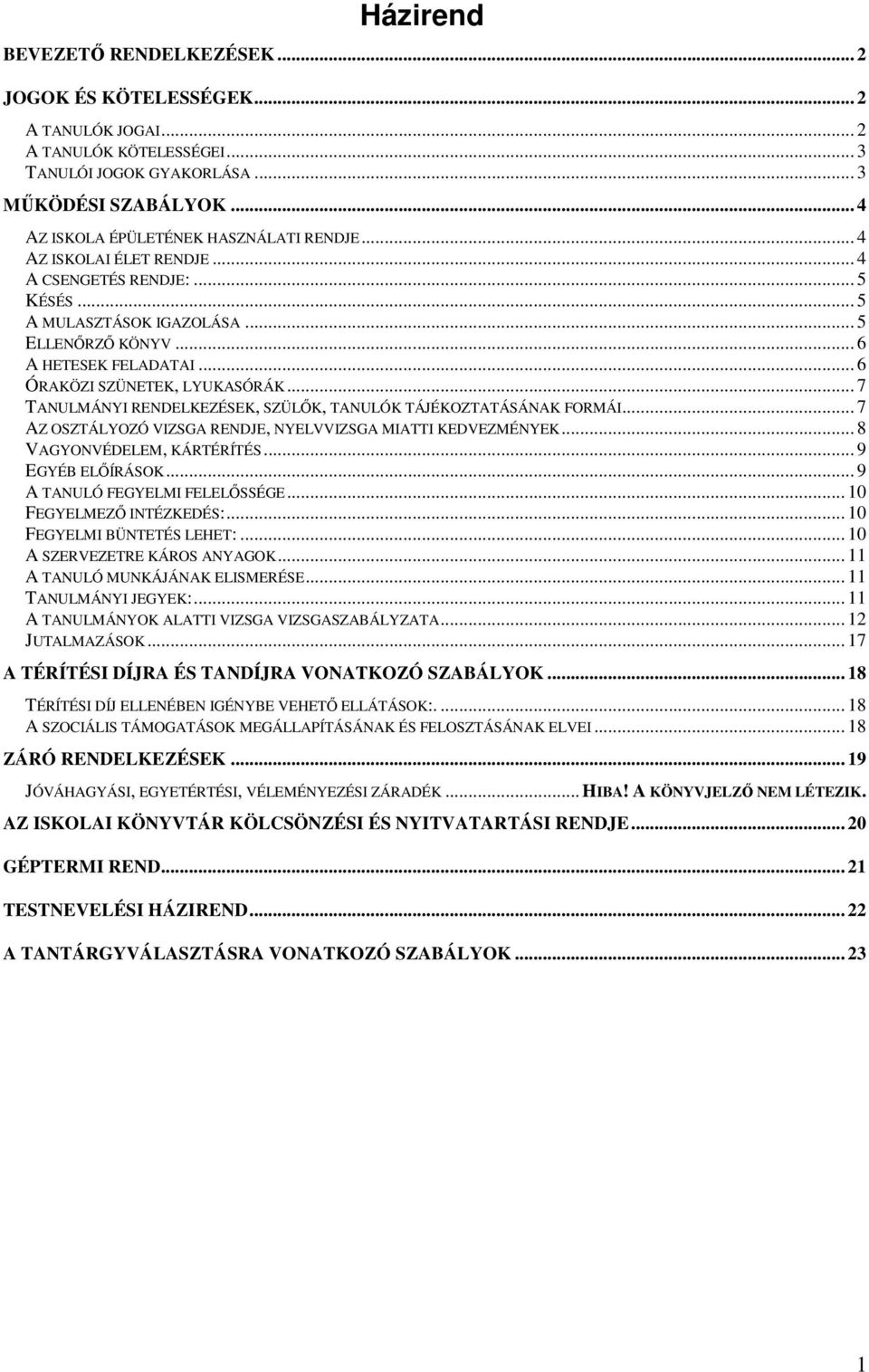 .. 6 ÓRAKÖZI SZÜNETEK, LYUKASÓRÁK... 7 TANULMÁNYI RENDELKEZÉSEK, SZÜLŐK, TANULÓK TÁJÉKOZTATÁSÁNAK FORMÁI... 7 AZ OSZTÁLYOZÓ VIZSGA RENDJE, NYELVVIZSGA MIATTI KEDVEZMÉNYEK... 8 VAGYONVÉDELEM, KÁRTÉRÍTÉS.