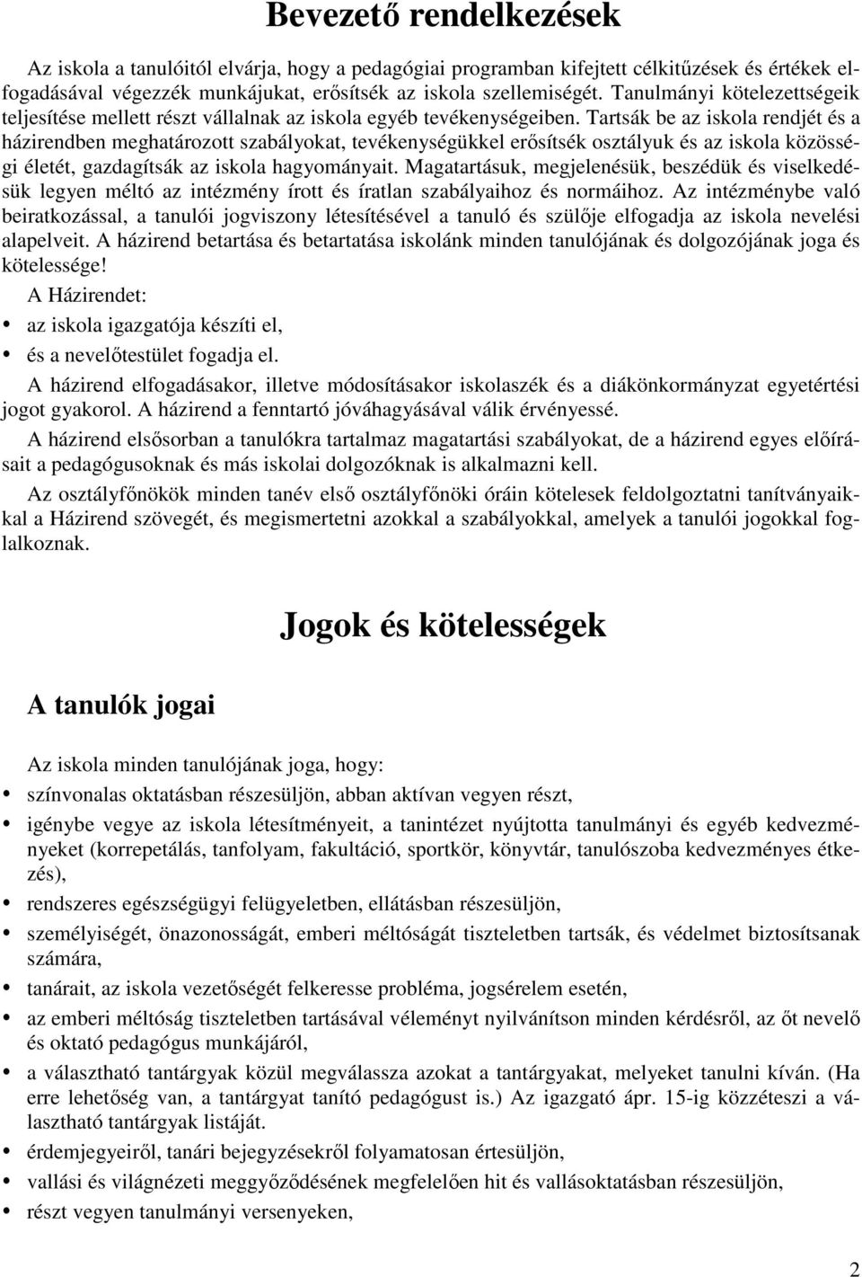 Tartsák be az iskola rendjét és a házirendben meghatározott szabályokat, tevékenységükkel erősítsék osztályuk és az iskola közösségi életét, gazdagítsák az iskola hagyományait.