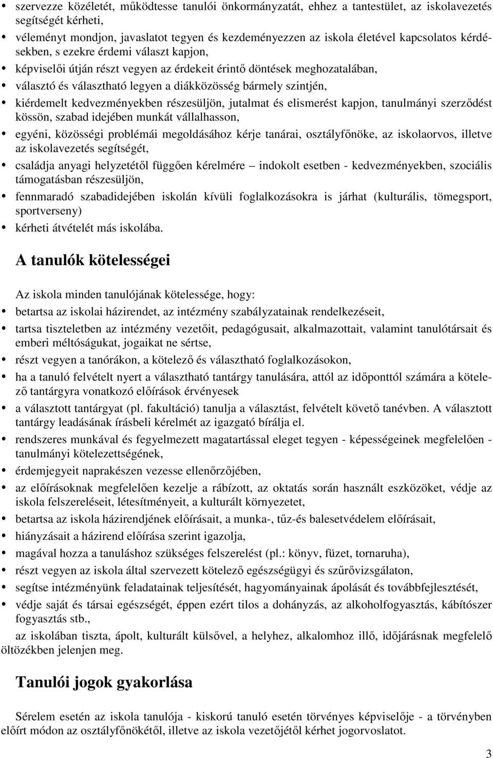 kedvezményekben részesüljön, jutalmat és elismerést kapjon, tanulmányi szerződést kössön, szabad idejében munkát vállalhasson, egyéni, közösségi problémái megoldásához kérje tanárai, osztályfőnöke,