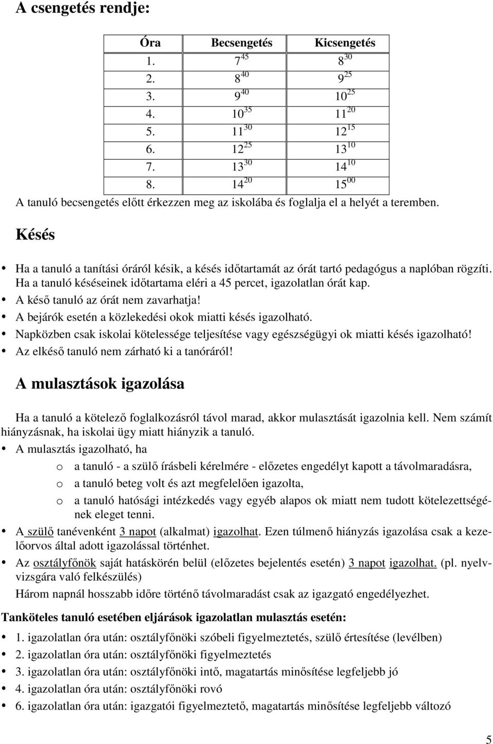 Késés Ha a tanuló a tanítási óráról késik, a késés időtartamát az órát tartó pedagógus a naplóban rögzíti. Ha a tanuló késéseinek időtartama eléri a 45 percet, igazolatlan órát kap.