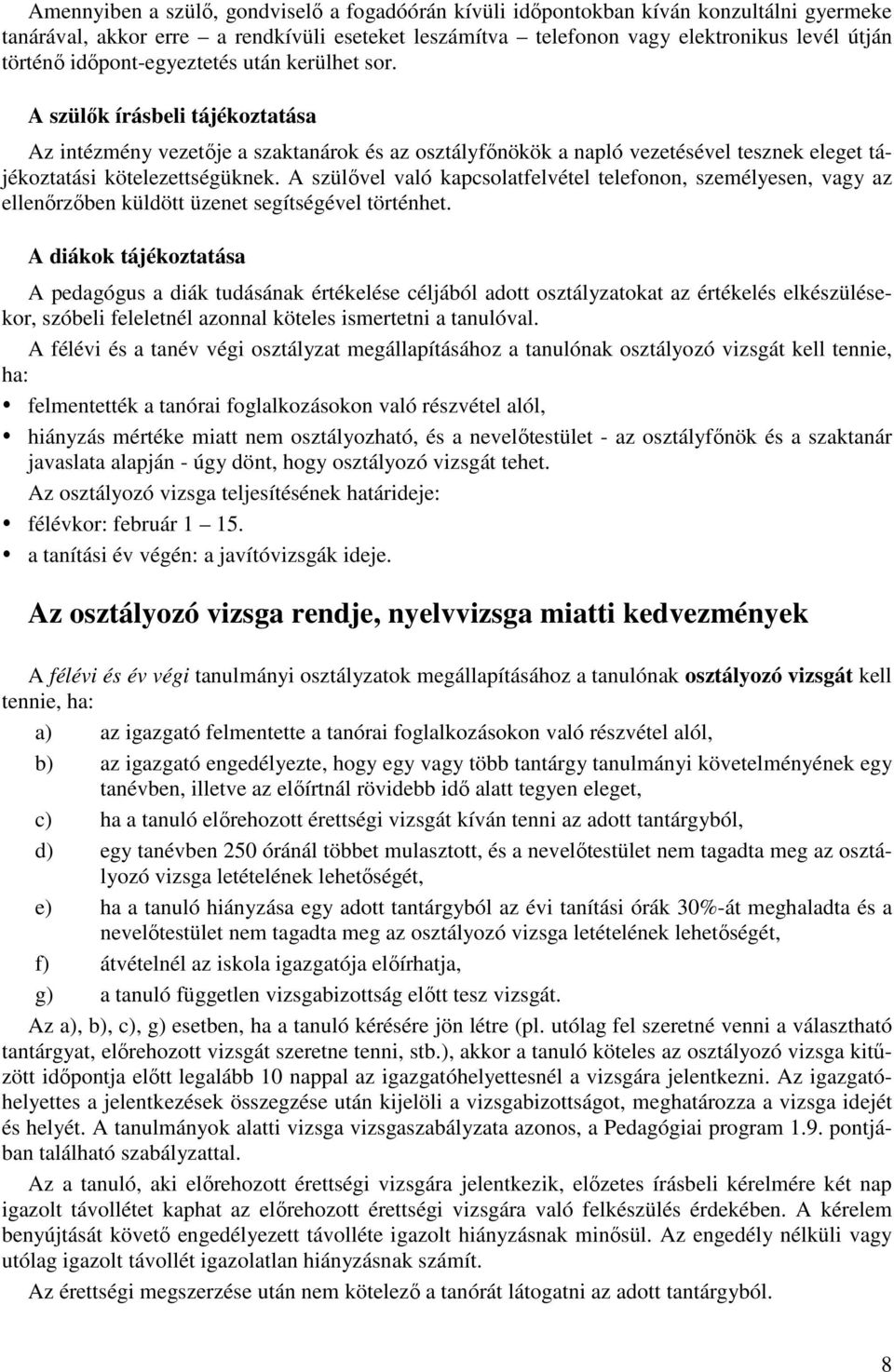 A szülővel való kapcsolatfelvétel telefonon, személyesen, vagy az ellenőrzőben küldött üzenet segítségével történhet.