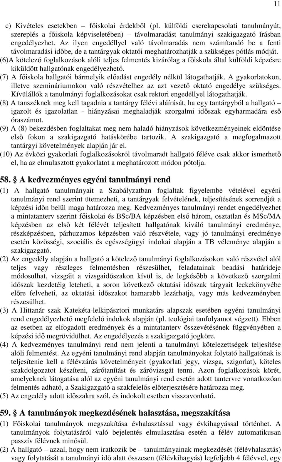 (6)A kötelező foglalkozások alóli teljes felmentés kizárólag a főiskola által külföldi képzésre kiküldött hallgatónak engedélyezhető.