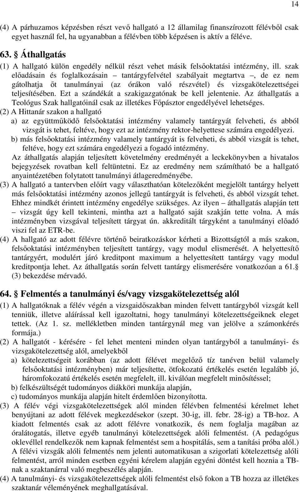 szak előadásain és foglalkozásain tantárgyfelvétel szabályait megtartva, de ez nem gátolhatja őt tanulmányai (az órákon való részvétel) és vizsgakötelezettségei teljesítésében.