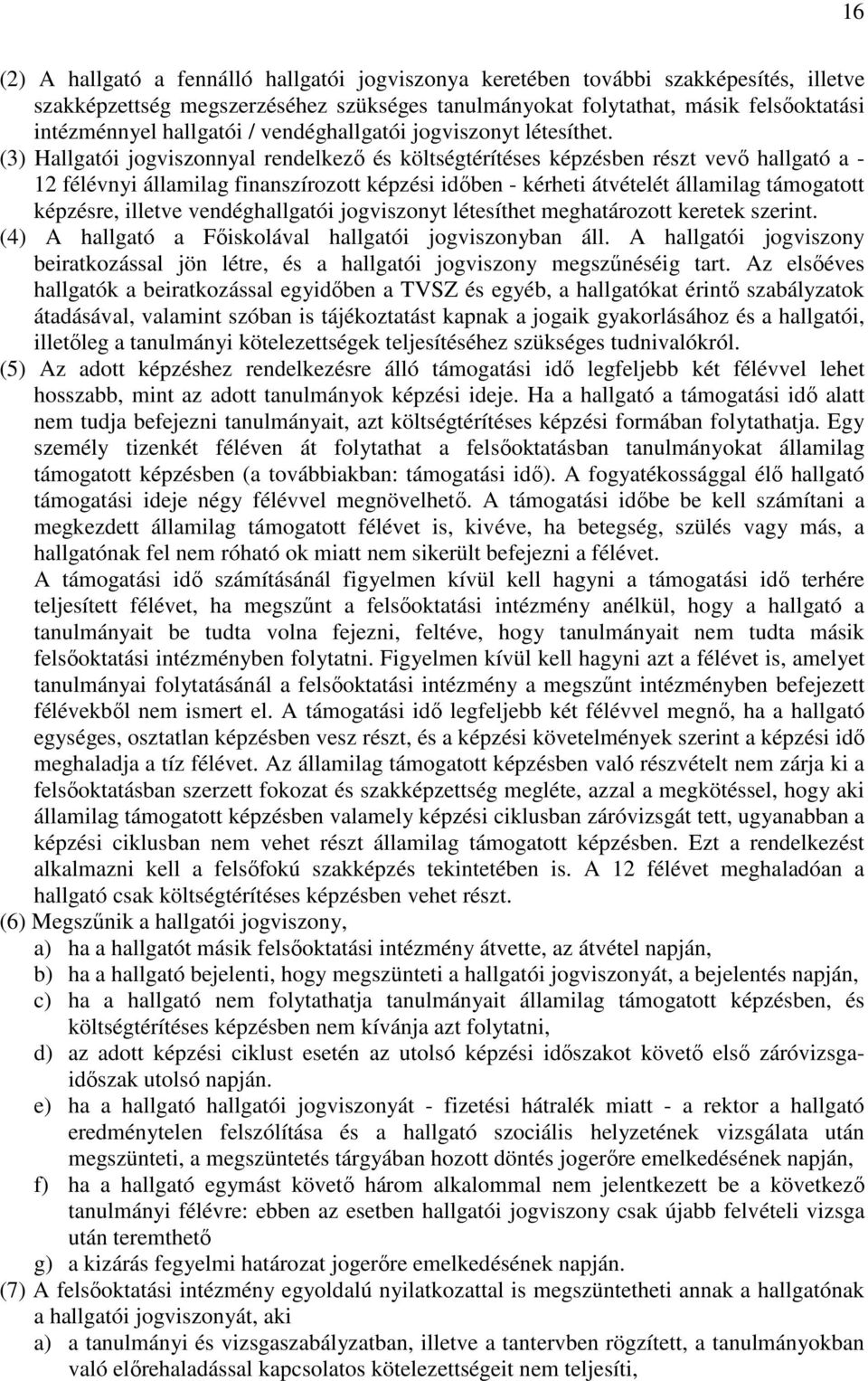 (3) Hallgatói jogviszonnyal rendelkező és költségtérítéses képzésben részt vevő hallgató a - 12 félévnyi államilag finanszírozott képzési időben - kérheti átvételét államilag támogatott képzésre,