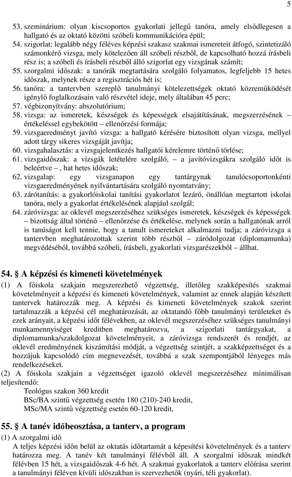 írásbeli részből álló szigorlat egy vizsgának számít; 55. szorgalmi időszak: a tanórák megtartására szolgáló folyamatos, legfeljebb 15 hetes időszak, melynek része a regisztrációs hét is; 56.