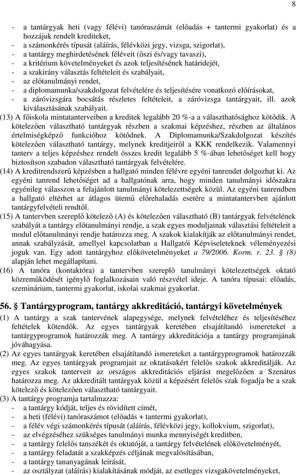 diplomamunka/szakdolgozat felvételére és teljesítésére vonatkozó előírásokat, - a záróvizsgára bocsátás részletes feltételeit, a záróvizsga tantárgyait, ill. azok kiválasztásának szabályait.