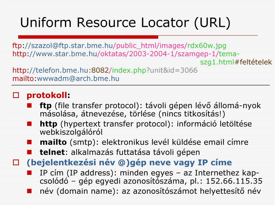 ) http (hypertext transfer protocol): információ letöltése webkiszolgálóról mailto (smtp): elektronikus levél küldése email címre telnet: alkalmazás futtatása távoli gépen