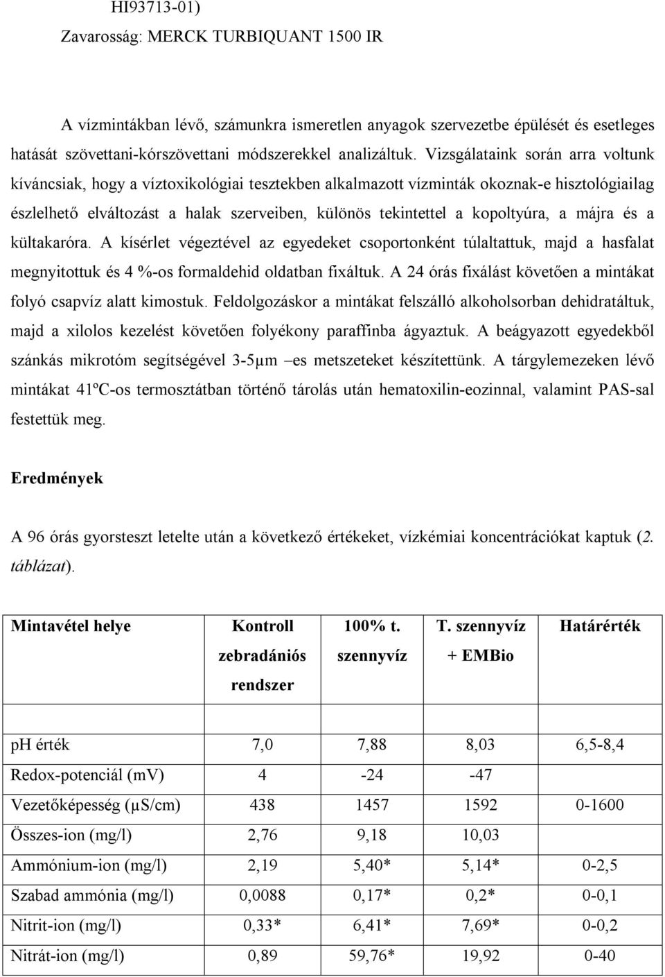 kopoltyúra, a májra és a kültakaróra. A kísérlet végeztével az egyedeket csoportonként túlaltattuk, majd a hasfalat megnyitottuk és 4 %-os formaldehid oldatban fixáltuk.