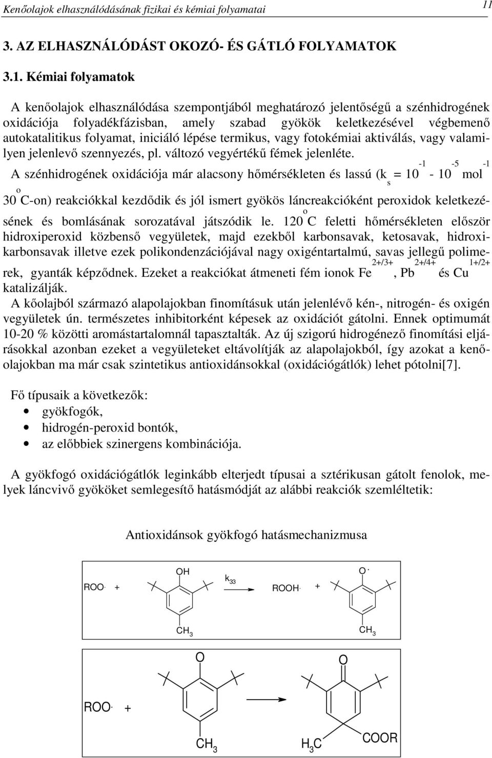 Kémiai folyamatok A kenőolajok elhasználódása szempontjából meghatározó jelentőségű a szénhidrogének oxidációja folyadékfázisban, amely szabad gyökök keletkezésével végbemenő autokatalitikus