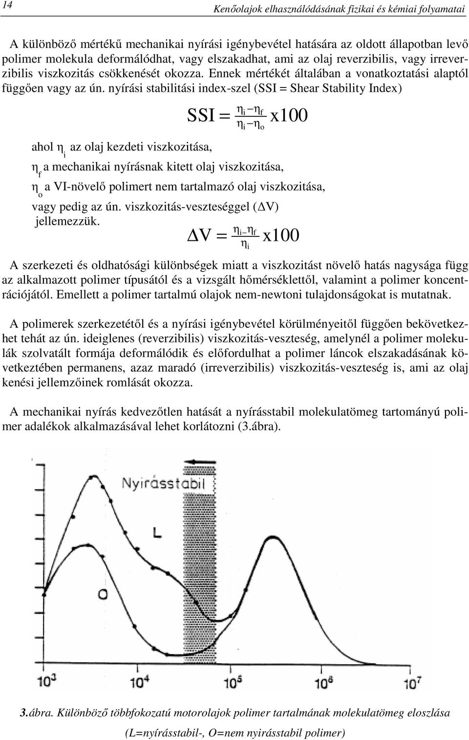 nyírási stabilitási index-szel (SSI = Shear Stability Index) SSI = ahol η i az olaj kezdeti viszkozitása, ηi η η η η f a mechanikai nyírásnak kitett olaj viszkozitása, η o a VI-növelő polimert nem