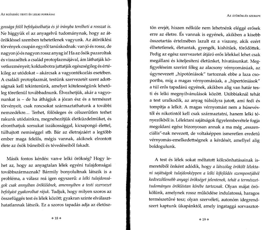 Ha az ősök pazaroltak és visszaéltek a család protoplazmájával, ám láthatják következményeit; koldusbotra juttatják egészségileg és értékileg az utódokat - akárcsak a vagyontékozlás esetében.