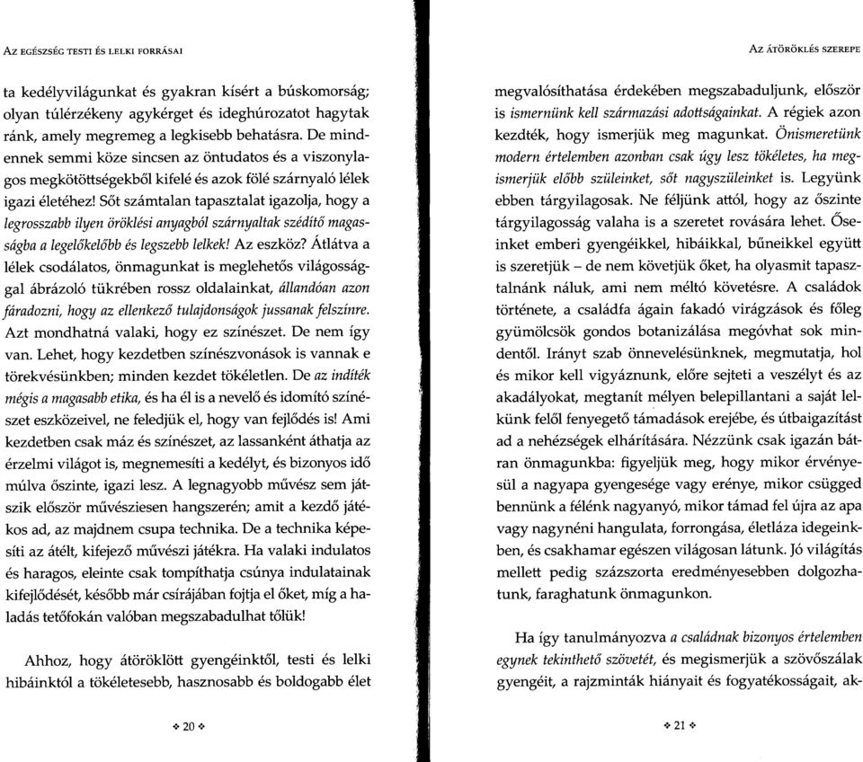 Sőt számtalan tapasztalat igazolja, hogy a legrosszabb ilyen öröklési anyagból szárnyaltak szédítő magasságba a legelőkelőbb és legszebb lelkek! Az eszköz?