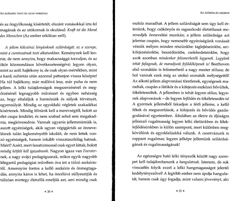 Keménynek kell lennie, de nem annyira, hogy makacssággá torzuljon, és az ökör közmondásos következetességévé; legyen olyan, mint az acél: hajlékony is, de csak olyan mértékben, mint a kard; suhintás