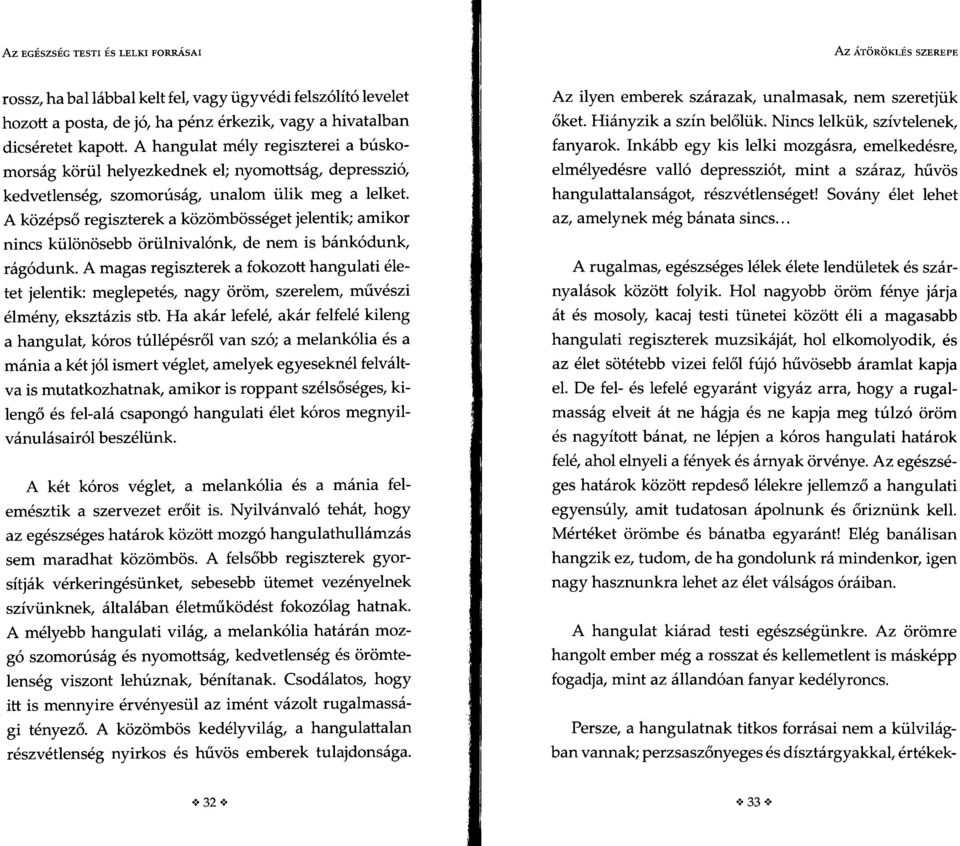 A középső regiszterek a közömbösséget jelentik; amikor nincs különösebb örülnivalónk, de nem is bánkódunk, rágódunk.