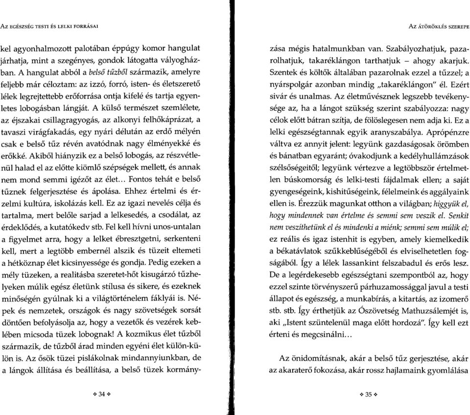 A külső természet szemlélete, az éjszakai csillagragyogás, az alkonyi felhőkáprázat, a tavaszi virágfakadás, egy nyári délután az erdő mélyén csak e belső tűz révén avatódnak nagy élményekké és