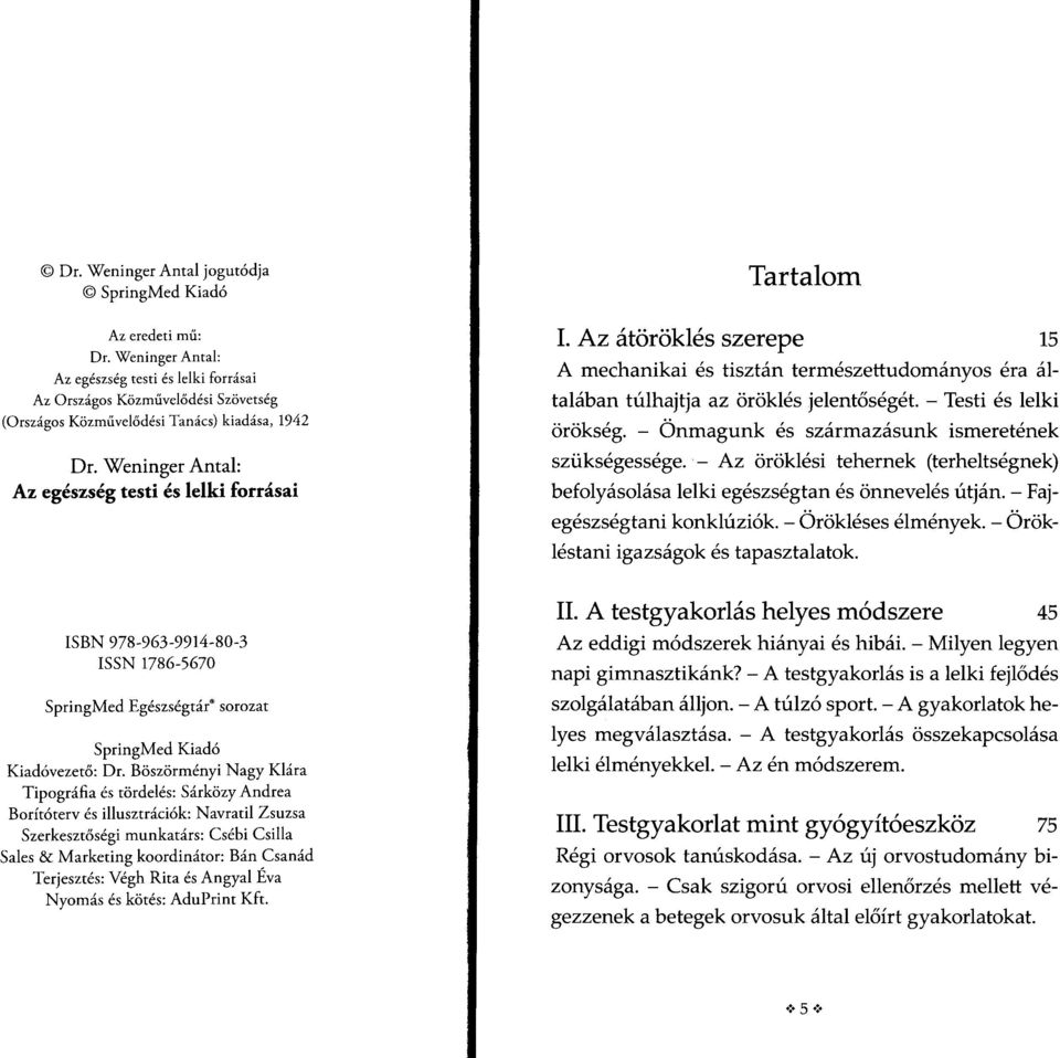 Weninger Antal: Az egészség testi és lelki forrásai Tartalom I. Az átöröklés szerepe 15 A mechanikai és tisztán természettudományos éra általában túlhajtja az öröklés jelentőségét.