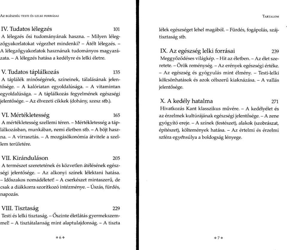 - A táplálkozás fegyelmének egészségi jelentősége. - Az élvezeti cikkek (dohány, szesz stb.). VI. Mértékletesség 165 A mértékletesség szellemi téren.