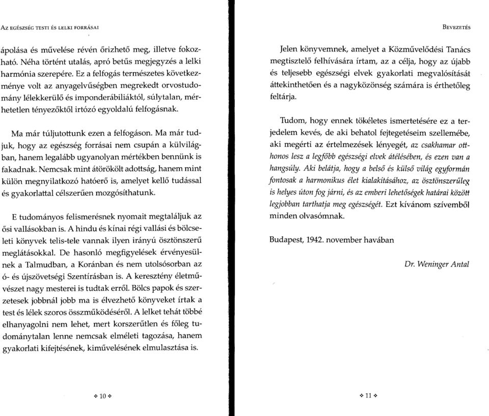 Ma már túljutottunk ezen a felfogáson. Ma már tudjuk, hogy az egészség forrásai nem csupán a külvilágban, hanem legalább ugyanolyan mértékben bennünk is fakadnak.