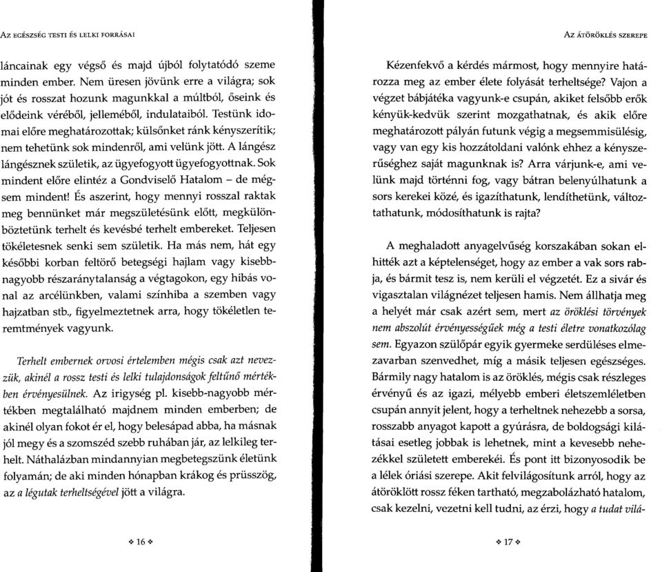 Testünk idomai előre meghatározottak; külsőnket ránk kényszerítik; nem tehetünk sok mindenről, ami velünk jött. A lángész lángésznek születik, az ügyefogyott ügyefogyottnak.