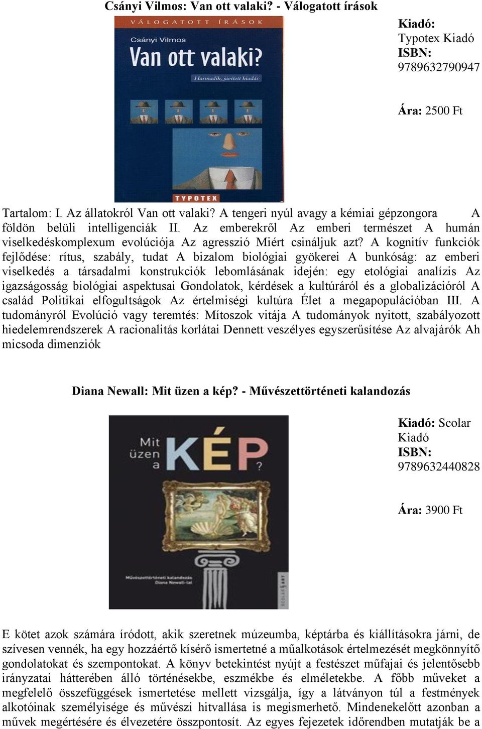 A kognitív funkciók fejlődése: rítus, szabály, tudat A bizalom biológiai gyökerei A bunkóság: az emberi viselkedés a társadalmi konstrukciók lebomlásának idején: egy etológiai analízis Az