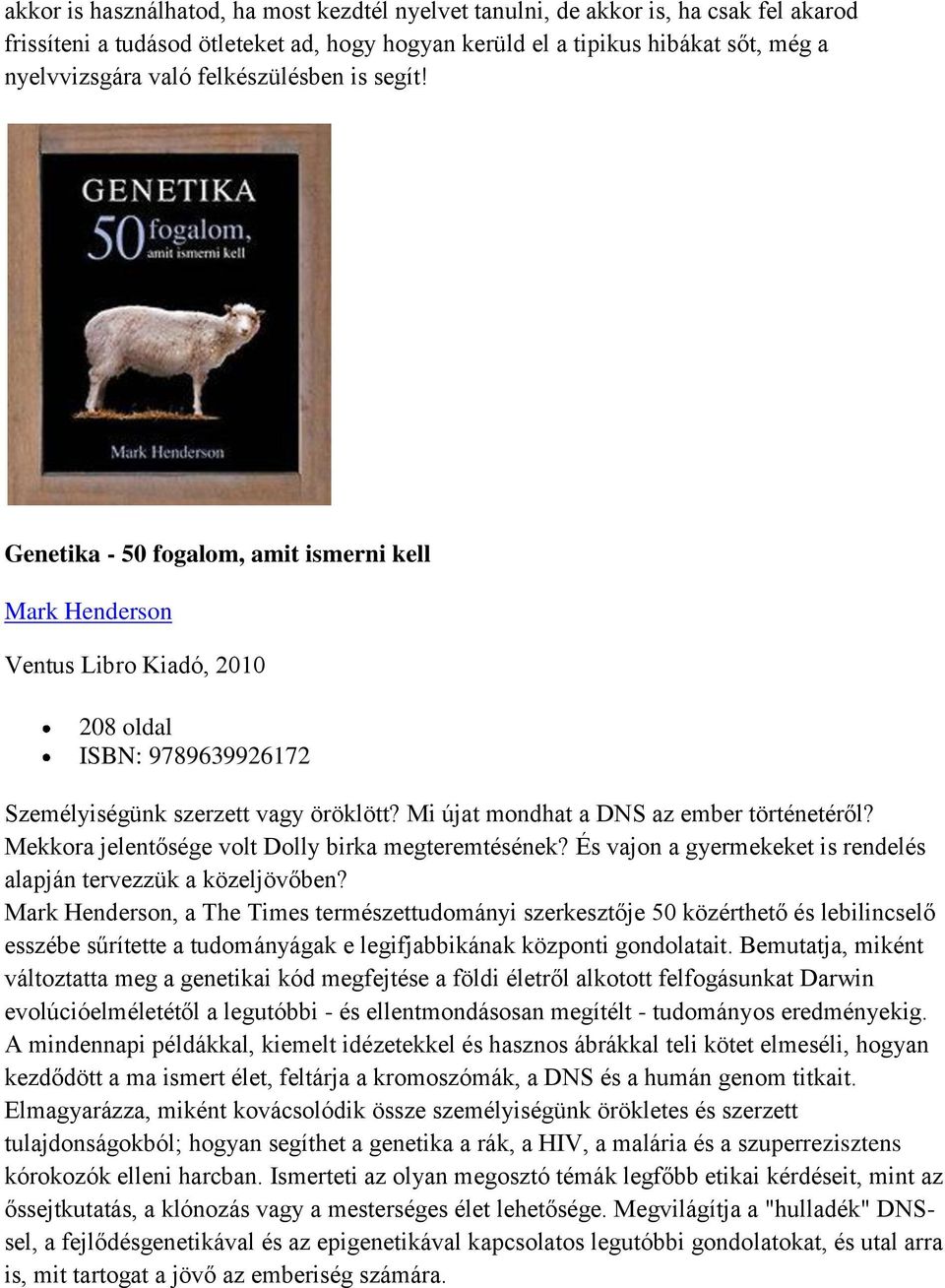 Mi újat mondhat a DNS az ember történetéről? Mekkora jelentősége volt Dolly birka megteremtésének? És vajon a gyermekeket is rendelés alapján tervezzük a közeljövőben?