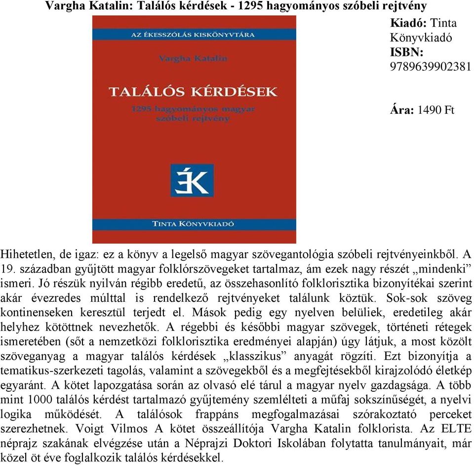 Jó részük nyilván régibb eredetű, az összehasonlító folklorisztika bizonyítékai szerint akár évezredes múlttal is rendelkező rejtvényeket találunk köztük.