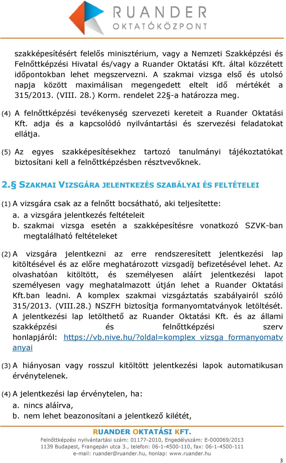 (4) A felnőttképzési tevékenység szervezeti kereteit a Ruander Oktatási Kft. adja és a kapcsolódó nyilvántartási és szervezési feladatokat ellátja.