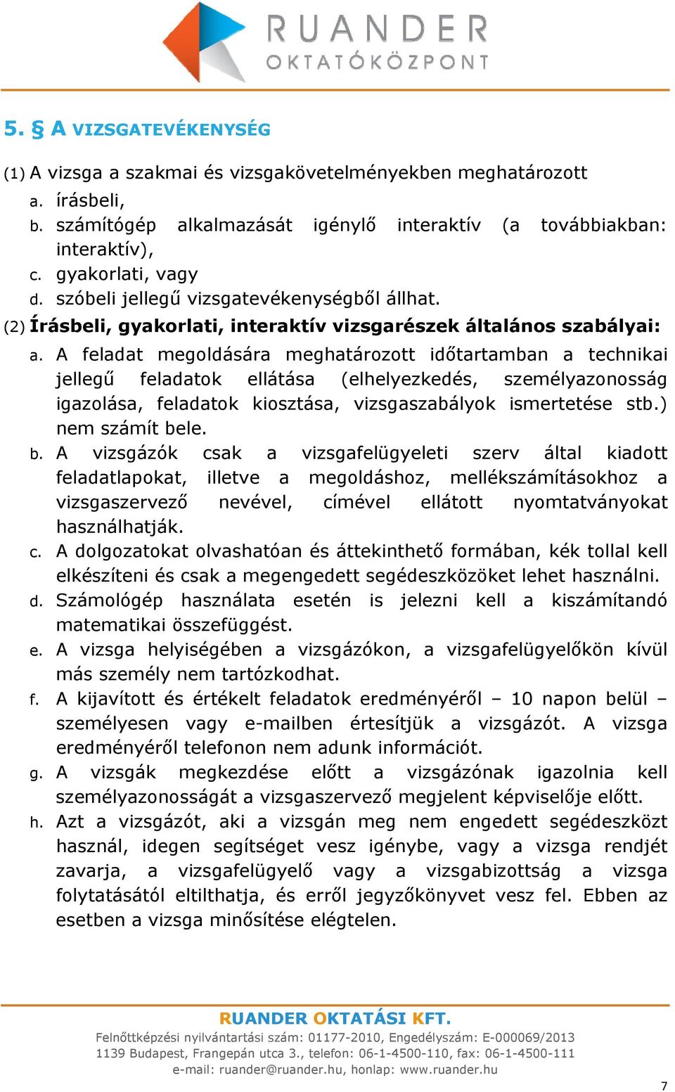 A feladat megoldására meghatározott időtartamban a technikai jellegű feladatok ellátása (elhelyezkedés, személyazonosság igazolása, feladatok kiosztása, vizsgaszabályok ismertetése stb.