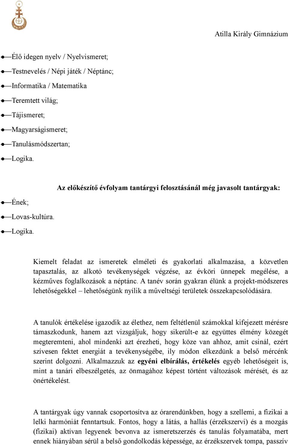 Kiemelt feladat az ismeretek elméleti és gyakorlati alkalmazása, a közvetlen tapasztalás, az alkotó tevékenységek végzése, az évköri ünnepek megélése, a kézműves foglalkozások a néptánc.