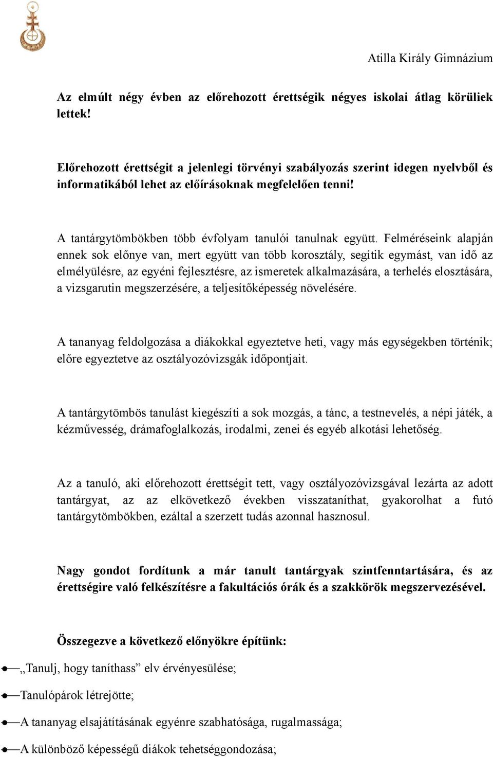 Felméréseink alapján ennek sok előnye van, mert együtt van több korosztály, segítik egymást, van idő az elmélyülésre, az egyéni fejlesztésre, az ismeretek alkalmazására, a terhelés elosztására, a