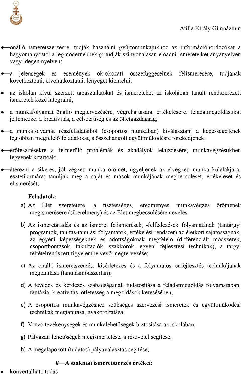 tanult rendszerezett ismeretek közé integrálni; a munkafolyamat önálló megtervezésére, végrehajtására, értékelésére; feladatmegoldásukat jellemezze: a kreativitás, a célszerűség és az ötletgazdagság;