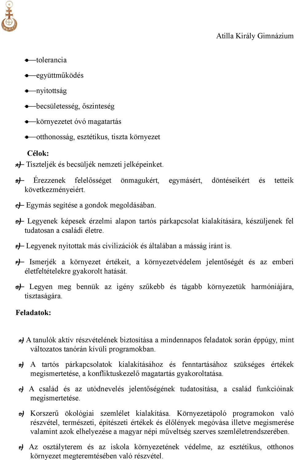 D) Legyenek képesek érzelmi alapon tartós párkapcsolat kialakítására, készüljenek fel tudatosan a családi életre. E) Legyenek nyitottak más civilizációk és általában a másság iránt is.