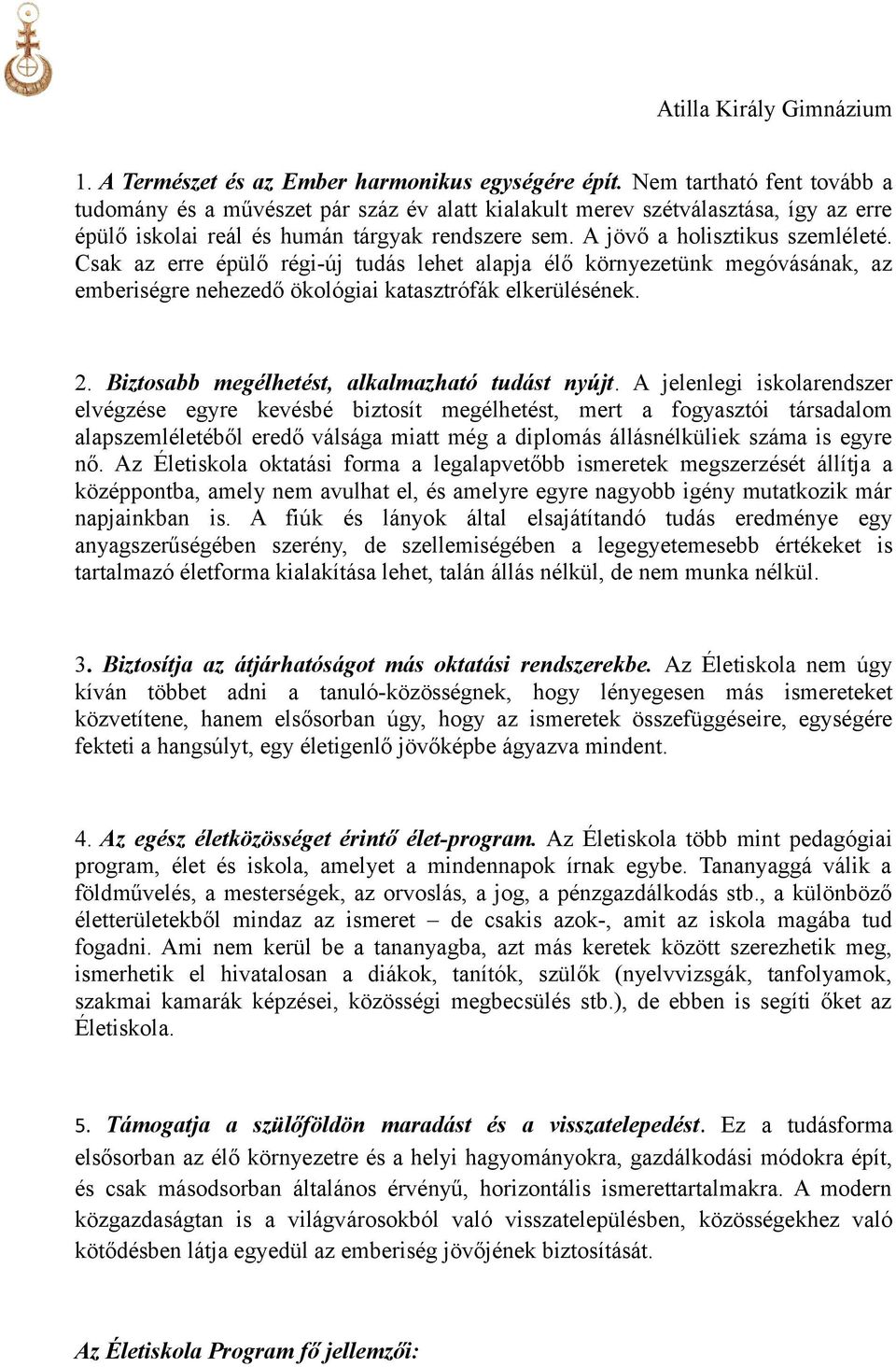 Csak az erre épülő régi-új tudás lehet alapja élő környezetünk megóvásának, az emberiségre nehezedő ökológiai katasztrófák elkerülésének. 2. Biztosabb megélhetést, alkalmazható tudást nyújt.