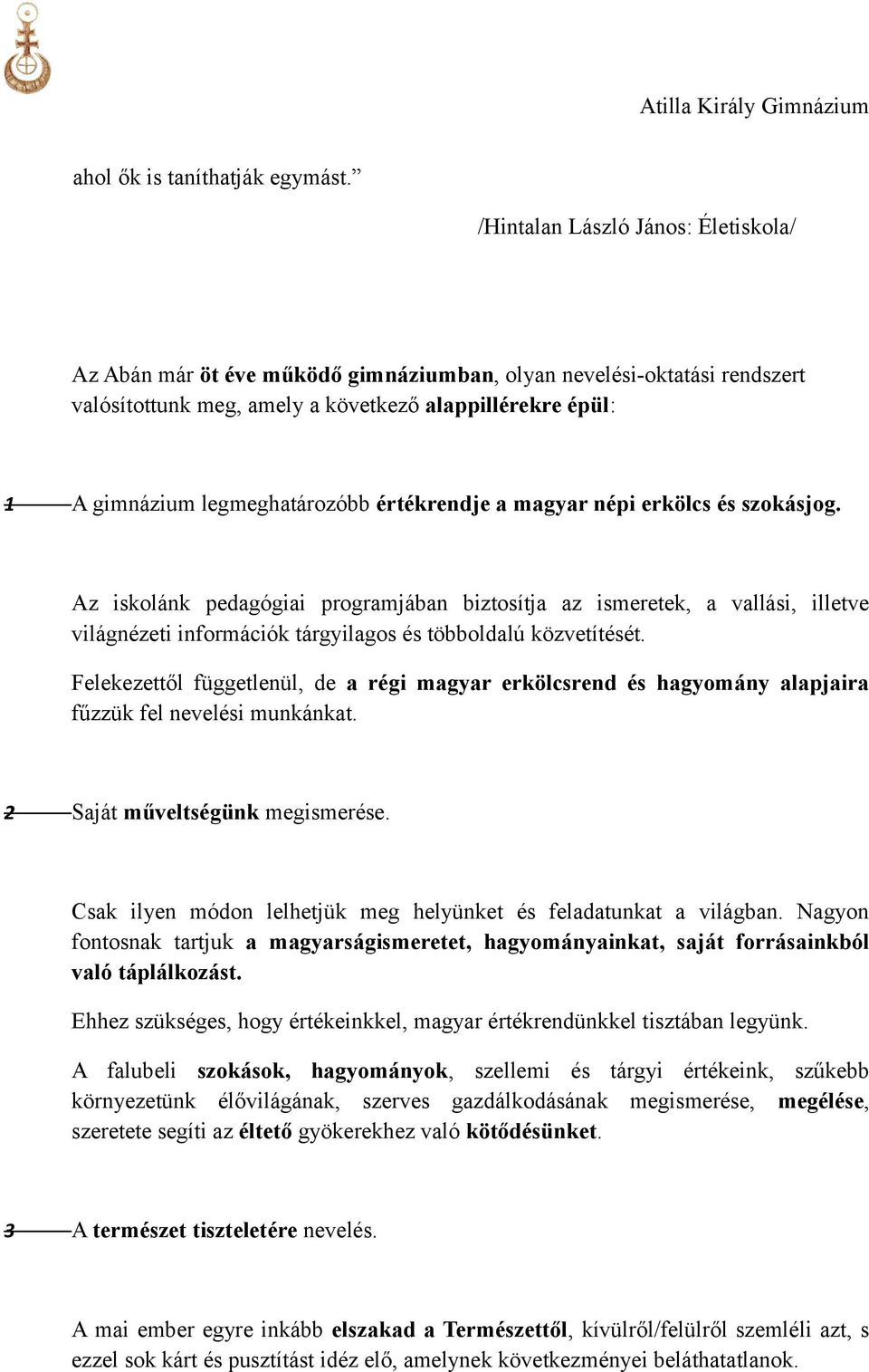 értékrendje a magyar népi erkölcs és szokásjog. Az iskolánk pedagógiai programjában biztosítja az ismeretek, a vallási, illetve világnézeti információk tárgyilagos és többoldalú közvetítését.