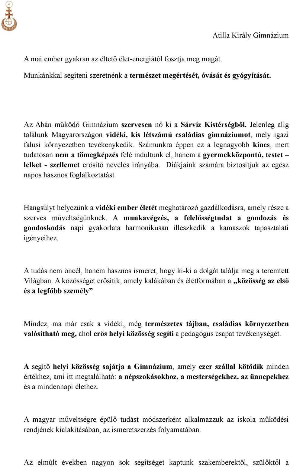 Számunkra éppen ez a legnagyobb kincs, mert tudatosan nem a tömegképzés felé indultunk el, hanem a gyermekközpontú, testet lelket - szellemet erősítő nevelés irányába.