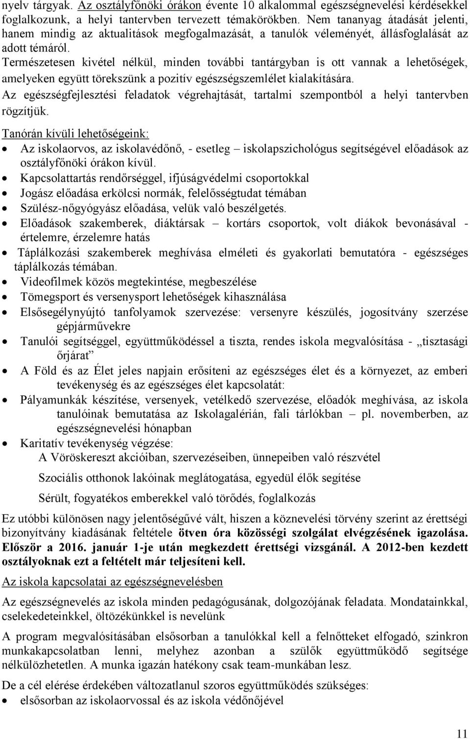 Természetesen kivétel nélkül, minden további tantárgyban is ott vannak a lehetőségek, amelyeken együtt törekszünk a pozitív egészségszemlélet kialakítására.