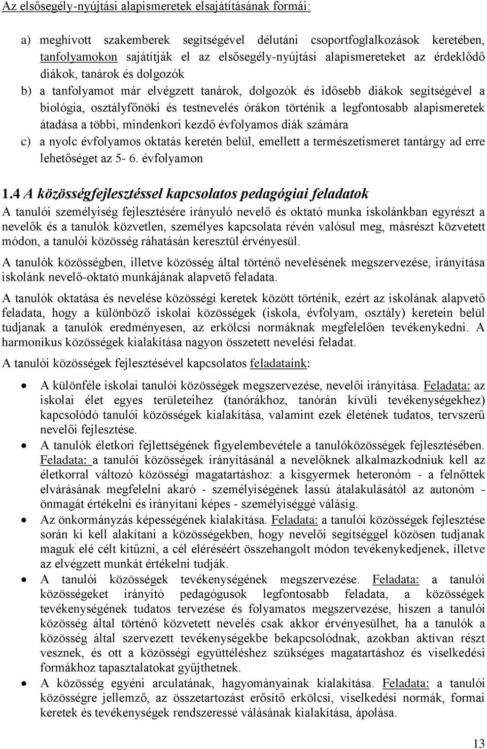 legfontosabb alapismeretek átadása a többi, mindenkori kezdő évfolyamos diák számára c) a nyolc évfolyamos oktatás keretén belül, emellett a természetismeret tantárgy ad erre lehetőséget az 5-6.