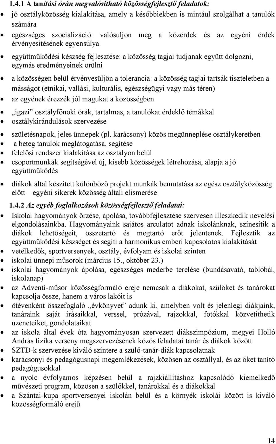 együttműködési készség fejlesztése: a közösség tagjai tudjanak együtt dolgozni, egymás eredményeinek örülni a közösségen belül érvényesüljön a tolerancia: a közösség tagjai tartsák tiszteletben a