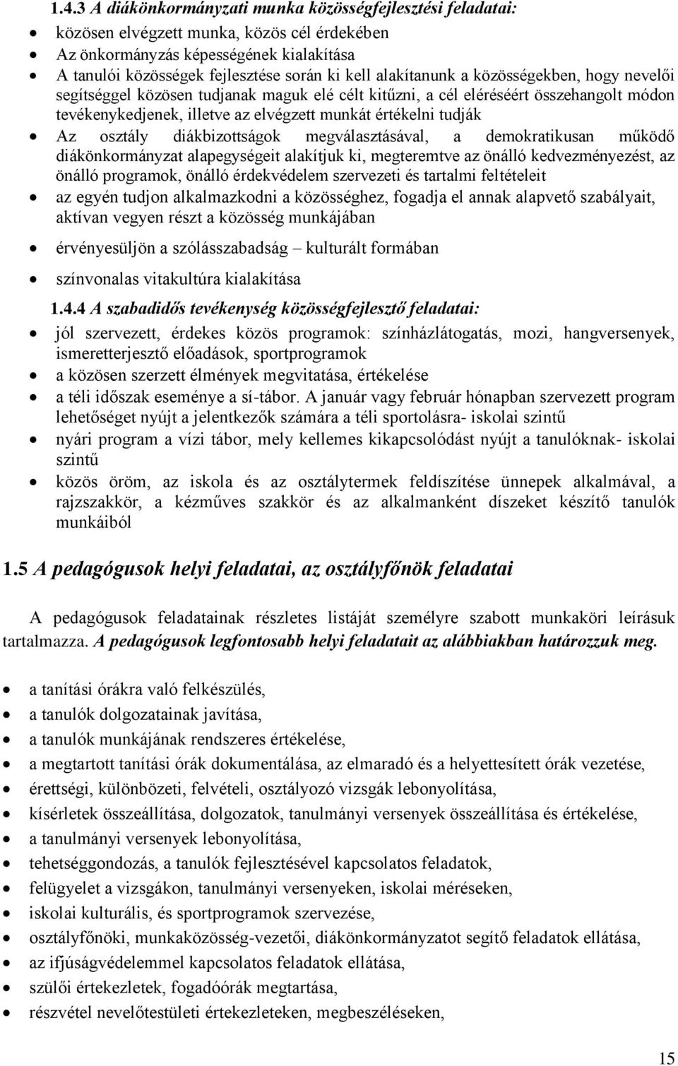 osztály diákbizottságok megválasztásával, a demokratikusan működő diákönkormányzat alapegységeit alakítjuk ki, megteremtve az önálló kedvezményezést, az önálló programok, önálló érdekvédelem