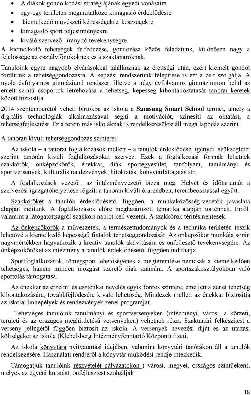 Tanulóink egyre nagyobb elvárásokkal találkoznak az érettségi után, ezért kiemelt gondot fordítunk a tehetséggondozásra. A képzési rendszerünk felépítése is ezt a célt szolgálja.