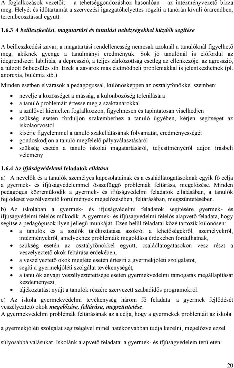 3 A beilleszkedési, magatartási és tanulási nehézségekkel küzdők segítése A beilleszkedési zavar, a magatartási rendellenesség nemcsak azoknál a tanulóknál figyelhető meg, akiknek gyenge a tanulmányi