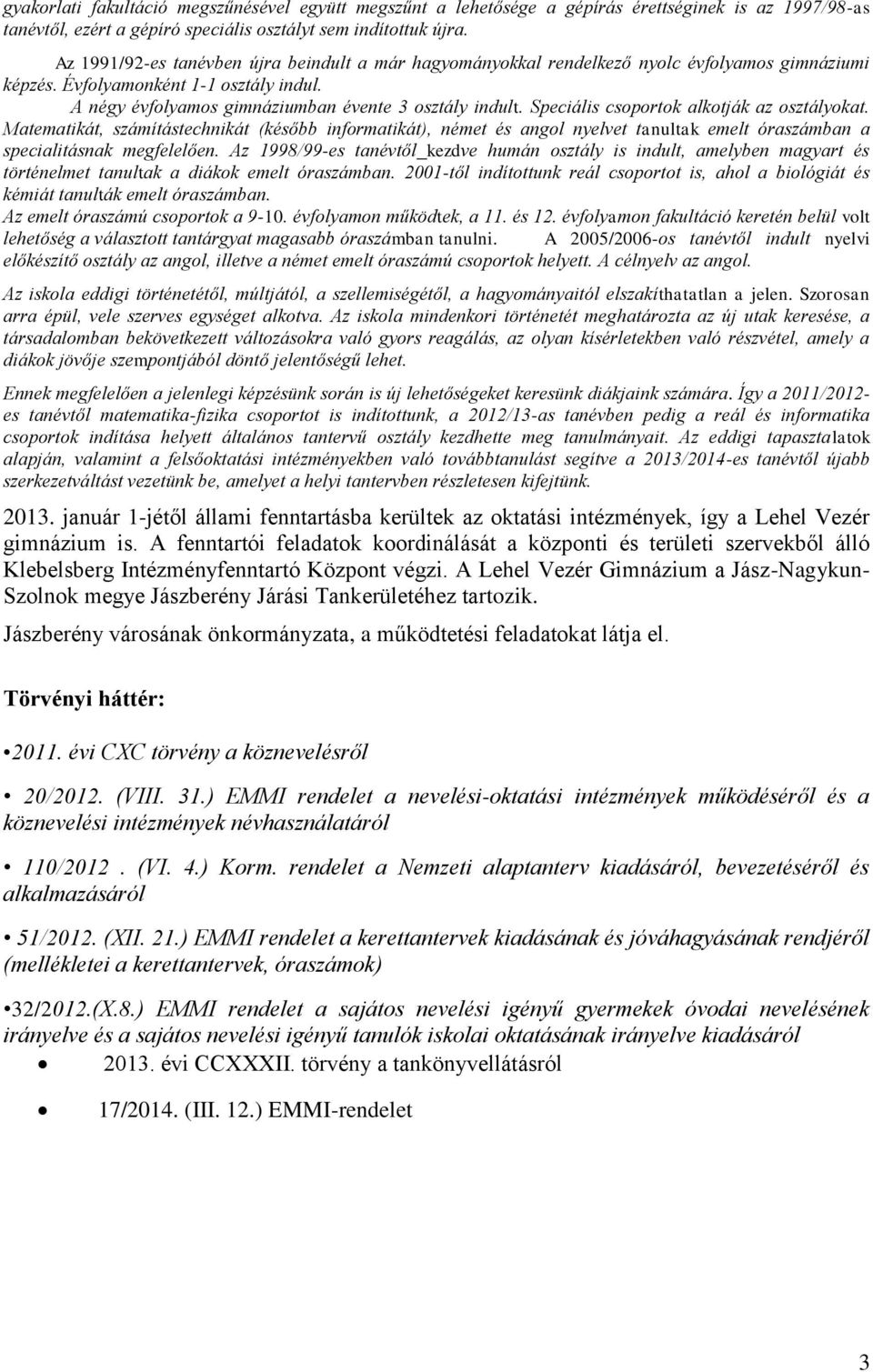 Speciális csoportok alkotják az osztályokat. Matematikát, számítástechnikát (később informatikát), német és angol nyelvet tanultak emelt óraszámban a specialitásnak megfelelően.