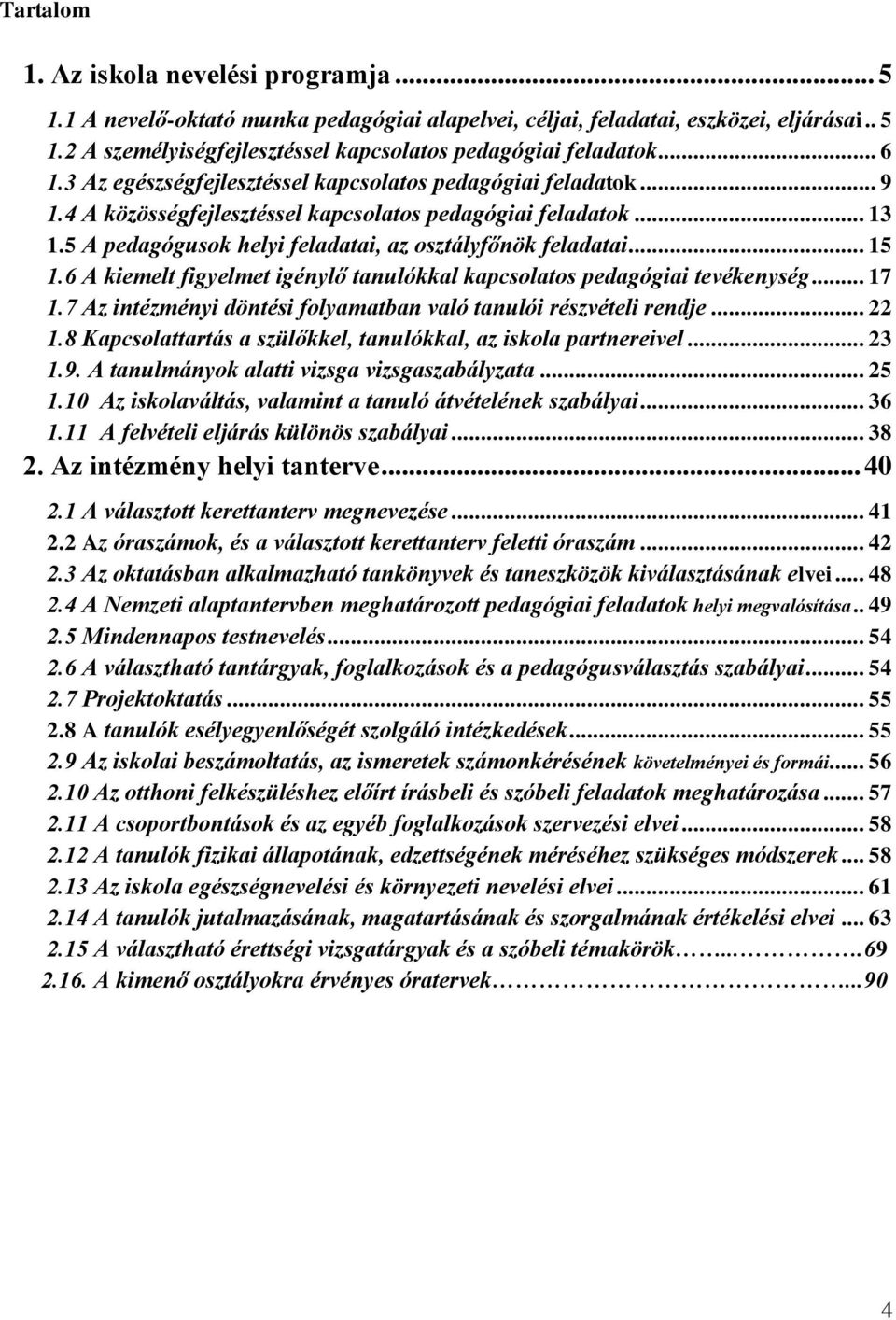 .. 15 1.6 A kiemelt figyelmet igénylő tanulókkal kapcsolatos pedagógiai tevékenység... 17 1.7 Az intézményi döntési folyamatban való tanulói részvételi rendje... 22 1.