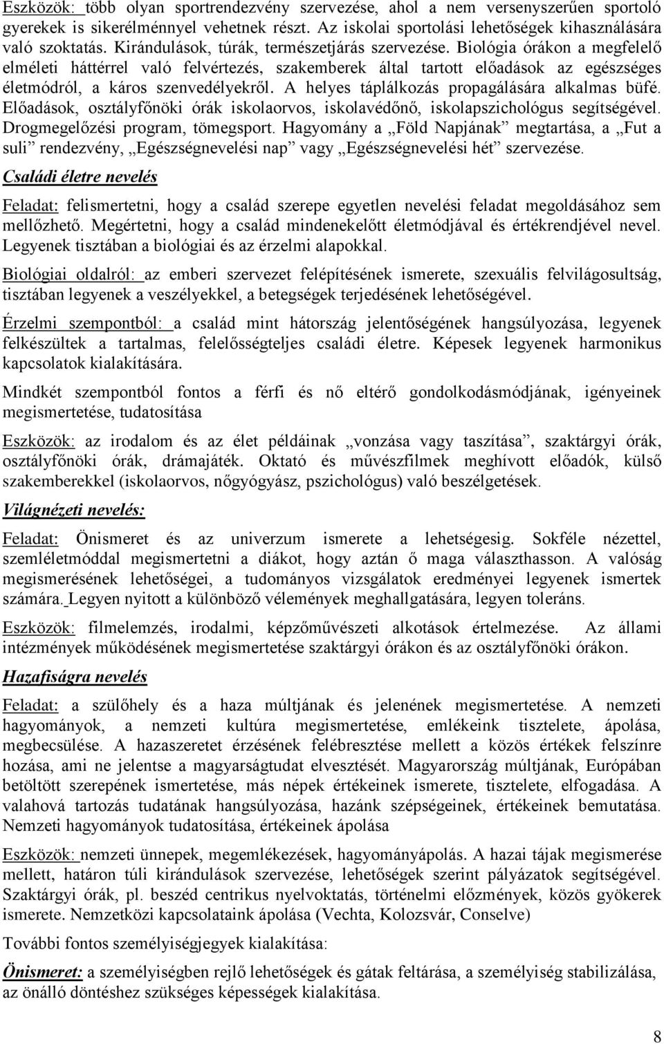 A helyes táplálkozás propagálására alkalmas büfé. Előadások, osztályfőnöki órák iskolaorvos, iskolavédőnő, iskolapszichológus segítségével. Drogmegelőzési program, tömegsport.