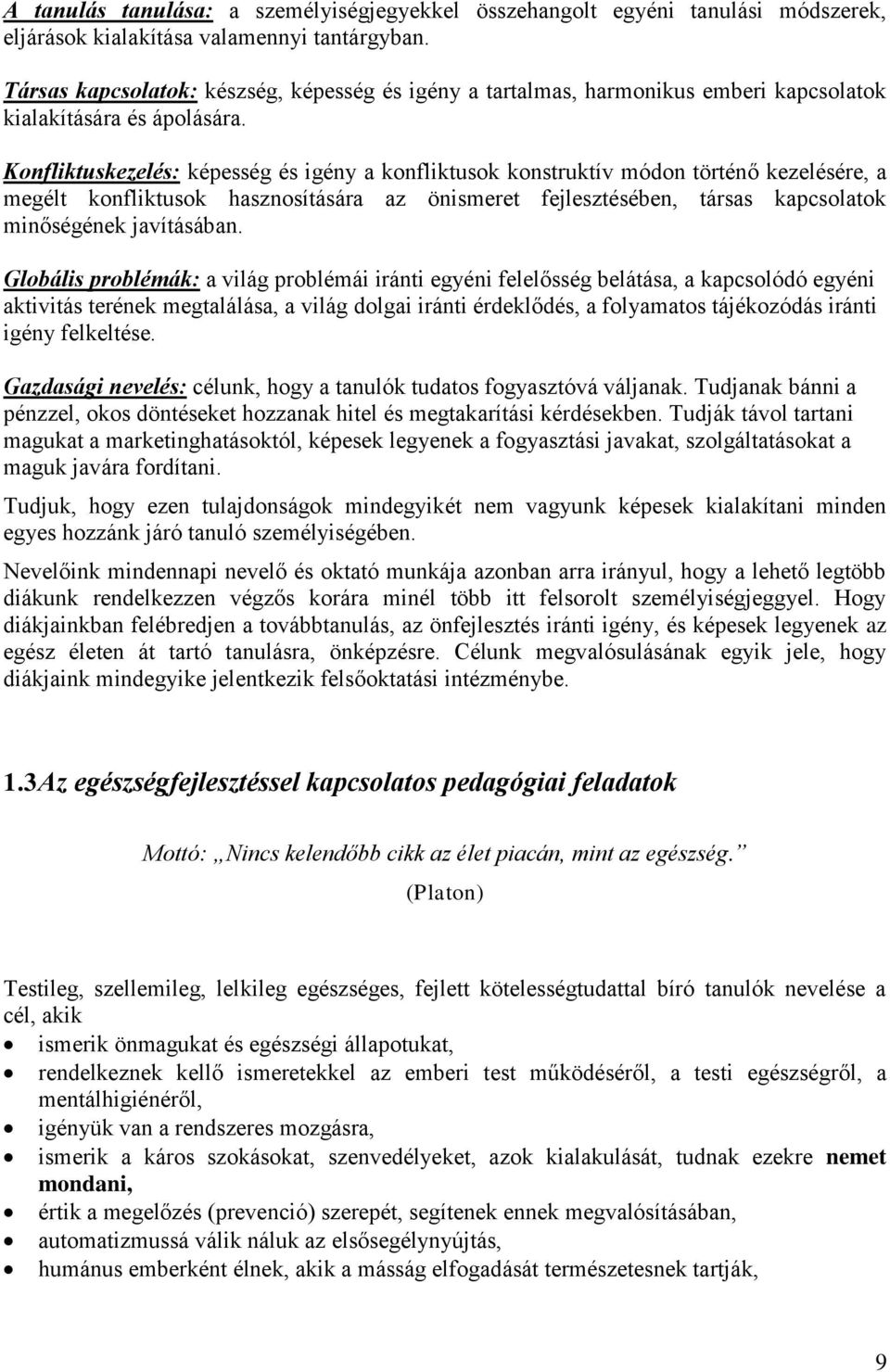 Konfliktuskezelés: képesség és igény a konfliktusok konstruktív módon történő kezelésére, a megélt konfliktusok hasznosítására az önismeret fejlesztésében, társas kapcsolatok minőségének javításában.