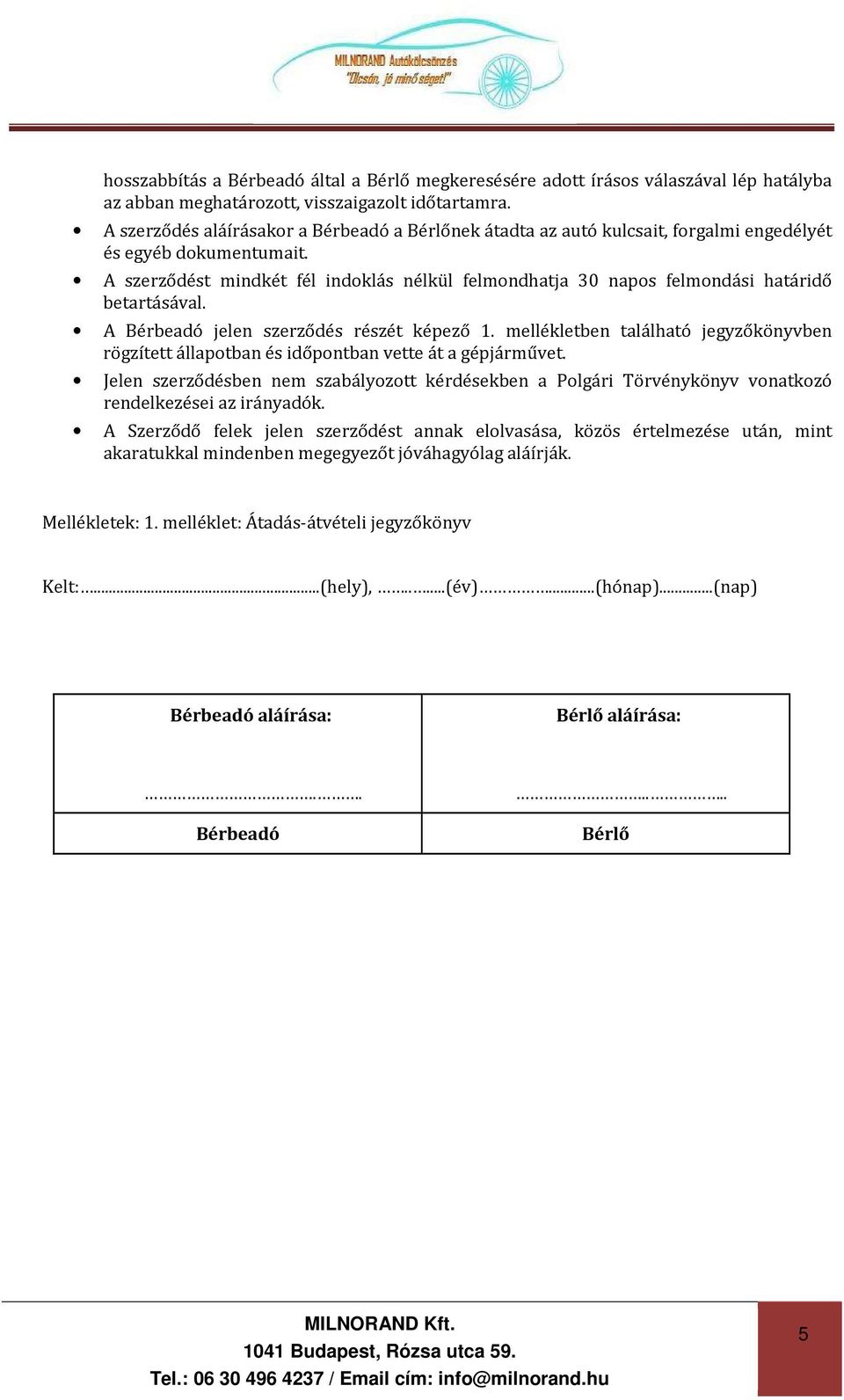 A szerződést mindkét fél indoklás nélkül felmondhatja 30 napos felmondási határidő betartásával. A Bérbeadó jelen szerződés részét képező 1.