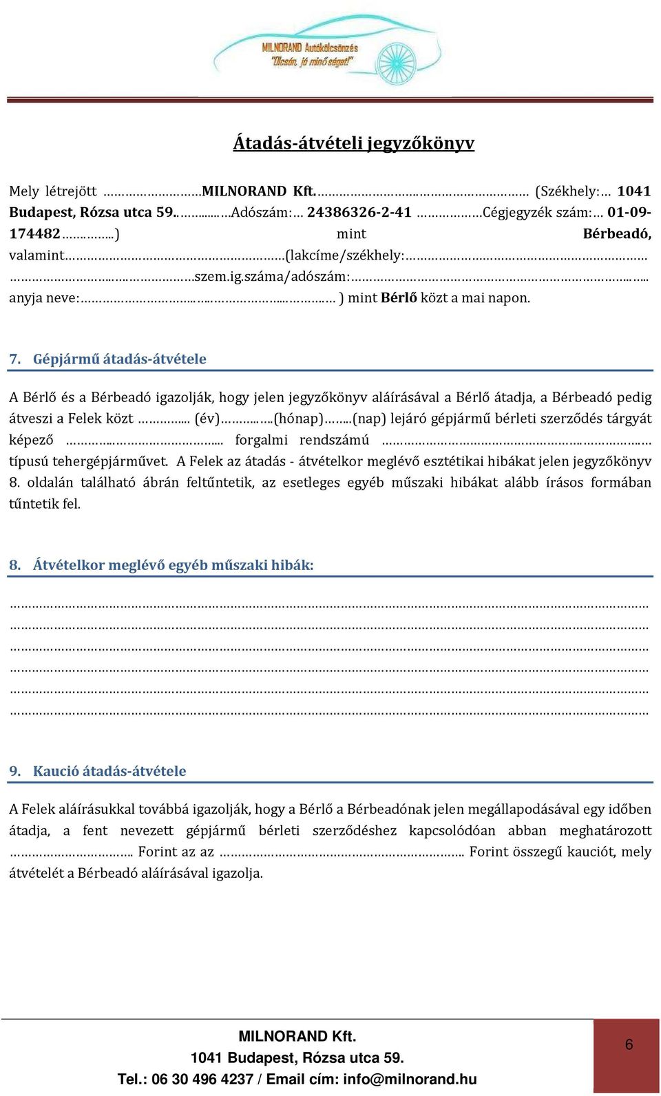 Gépjármű átadás-átvétele A Bérlő és a Bérbeadó igazolják, hogy jelen jegyzőkönyv aláírásával a Bérlő átadja, a Bérbeadó pedig átveszi a Felek közt... (év)...(hónap).