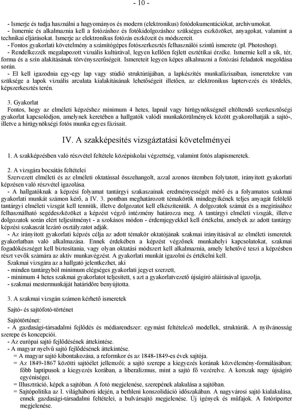 - Fontos gyakorlati követelmény a számítógépes fotószerkesztés felhasználói szintű ismerete (pl. Photoshop). - Rendelkezzék megalapozott vizuális kultúrával, legyen kellően fejlett esztétikai érzéke.