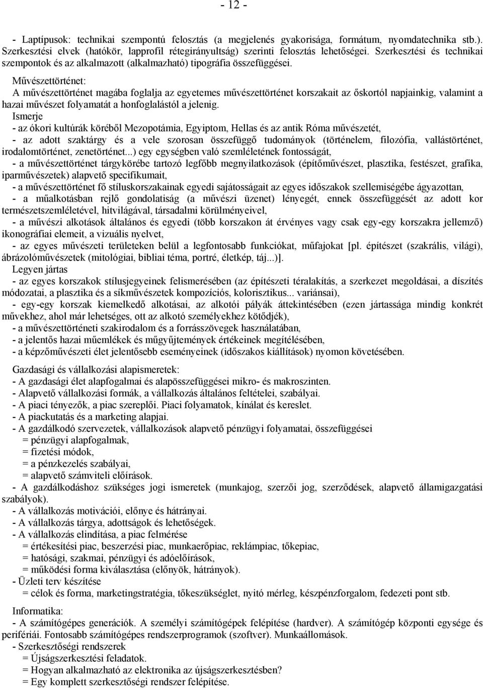 Művészettörténet: A művészettörténet magába foglalja az egyetemes művészettörténet korszakait az őskortól napjainkig, valamint a hazai művészet folyamatát a honfoglalástól a jelenig.